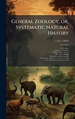 General Zoology, or, Systematic Natural History - George 1751-1813 Shaw,James Francis 1792-1853 Stephens - cover