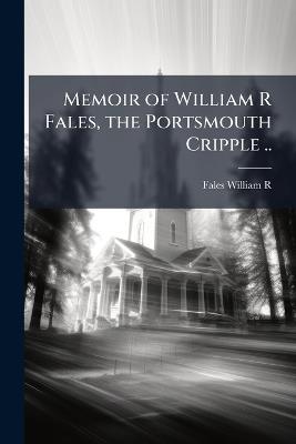 Memoir of William R Fales, the Portsmouth Cripple .. - cover
