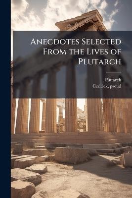 Anecdotes Selected From the Lives of Plutarch - cover