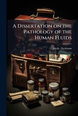 A Dissertation on the Pathology of the Human Fluids - Jacob Dyckman - cover