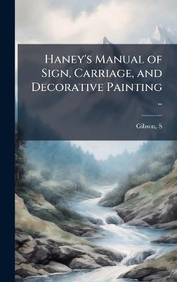 Haney's Manual of Sign, Carriage, and Decorative Painting .. - cover
