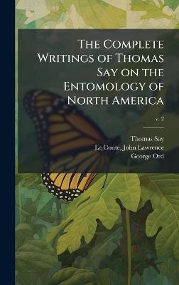 The Complete Writings of Thomas Say on the Entomology of North America - Thomas 1787-1834 Say,George 1781-1866 Ord - cover