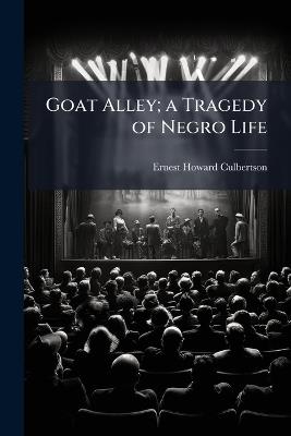 Goat Alley; a Tragedy of Negro Life - Ernest Howard Culbertson - cover