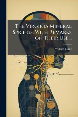 The Virginia Mineral Springs, With Remarks on Their Use .. - William Burke - cover