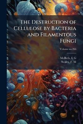 The Destruction of Cellulose by Bacteria and Filamentous Fungi - cover