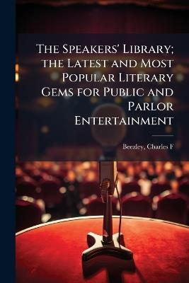 The Speakers' Library; the Latest and Most Popular Literary Gems for Public and Parlor Entertainment - cover