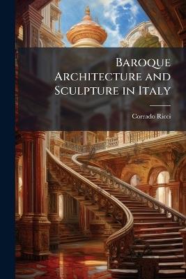 Baroque Architecture and Sculpture in Italy - Corrado 1858-1934 Ricci - cover