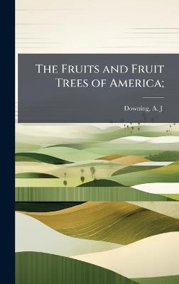 The Fruits and Fruit Trees of America; - cover