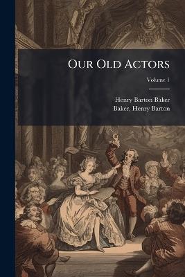 Our Old Actors - Henry Barton 1845-1906 Baker - cover