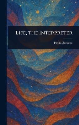 Life, the Interpreter - Phyllis Bottome - cover