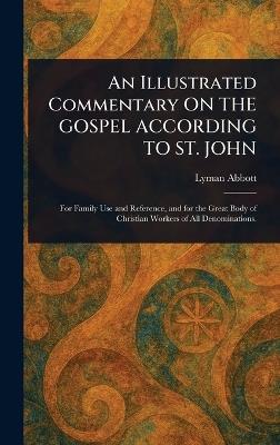 An Illustrated Commentary ON THE GOSPEL ACCORDING TO ST. JOHN - Lyman Abbott - cover