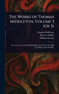 The Works of Thomas Middleton, Volume 3 (Of 5) - Thomas Middleton,Thomas Dekker,William Rowley - cover