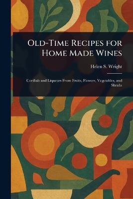 Old-Time Recipes for Home Made Wines - Helen S (Helen Saunders) Wright - cover