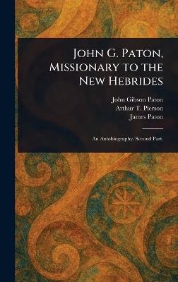 John G. Paton, Missionary to the New Hebrides - John Gibson Paton,Arthur T (Arthur Tappan) Pierson,James Paton - cover