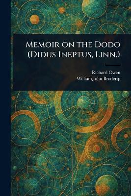 Memoir on the Dodo (Didus Ineptus, Linn.) - Richard Owen,William John Broderip - cover