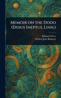 Memoir on the Dodo (Didus Ineptus, Linn.) - Richard Owen,William John Broderip - cover