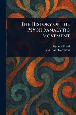 The History of the Psychoanalytic Movement - Sigmund Freud,A a (Abraham Arden) Brill - cover