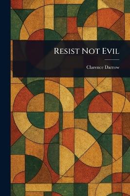 Resist Not Evil - Clarence Darrow - cover