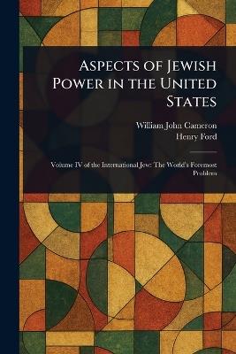 Aspects of Jewish Power in the United States - William John Cameron,Henry Ford - cover