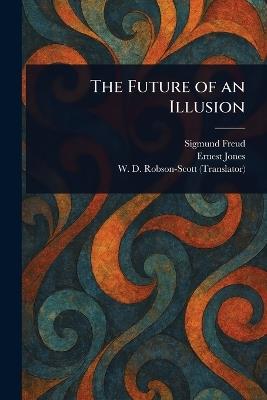 The Future of an Illusion - Sigmund Freud,Ernest Jones,W D (William Douglas) Robson-Scott - cover
