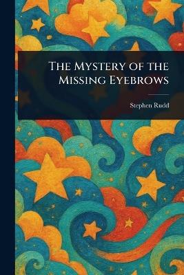 The Mystery of the Missing Eyebrows - Stephen Rudd - cover