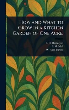 Libro inglese How and What to Grow in a Kitchen Garden of One Acre. E D Darlington , L M Moll , W Atlee (Washington Atlee) Burpee