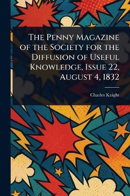 The Penny Magazine of the Society for the Diffusion of Useful Knowledge, Issue 22, August 4, 1832 - Charles Knight - cover