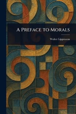 A Preface to Morals - Walter Lippmann - cover