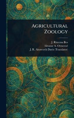 Agricultural Zoology - J (Jan) Ritzema Bos,Eleanor a (Eleanor Anne) Ormerod,J R (James Richard) Ainsworth Davis - cover
