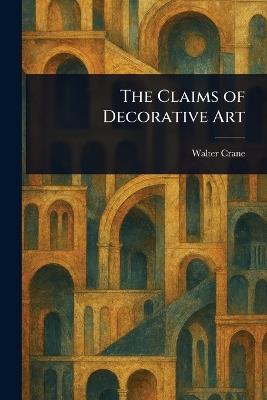 The Claims of Decorative Art - Walter Crane - cover