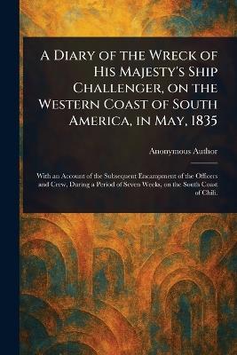 A Diary of the Wreck of His Majesty's Ship Challenger, on the Western Coast of South America, in May, 1835 - Anonymous - cover