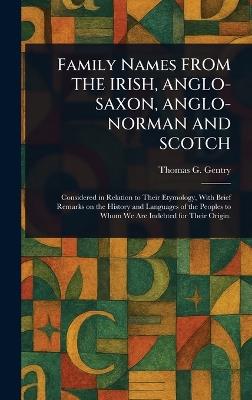 Family Names FROM THE IRISH, ANGLO-SAXON, ANGLO-NORMAN AND SCOTCH - Thomas G (Thomas George) Gentry - cover