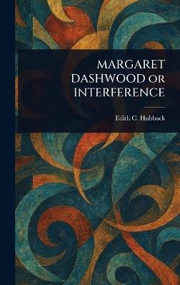 MARGARET DASHWOOD or INTERFERENCE - Edith C (Edith Charlotte) Hubback - cover