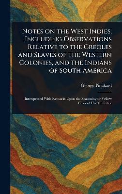 Notes on the West Indies, Including Observations Relative to the Creoles and Slaves of the Western Colonies, and the Indians of South America - George Pinckard - cover