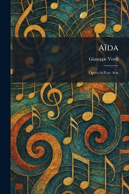 Aïda: Opera in Four Acts - Giuseppe Verdi - cover