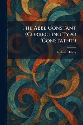 The Abbe Constant (Correcting Typo 'Constatnt') - Ludovic Halevy - cover