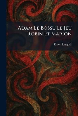 Adam Le Bossu Le Jeu Robin Et Marion - Ernest Langlois - cover