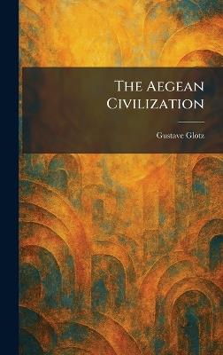 The Aegean Civilization - Gustave Glotz - cover