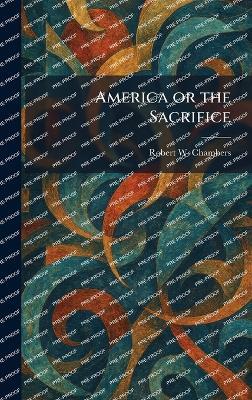 America or the Sacrifice - Robert W Chambers - cover