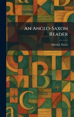 An Anglo-Saxon Reader - Alfred J Wyatt - cover