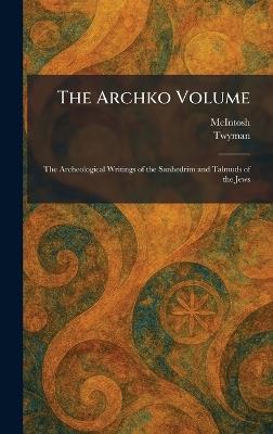 The Archko Volume: The Archeological Writings of the Sanhedrim and Talmuds of the Jews - cover