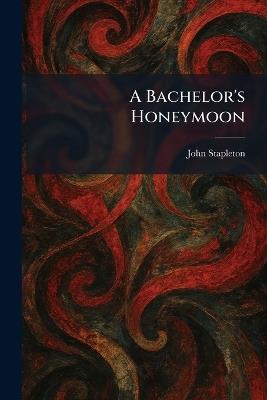 A Bachelor's Honeymoon - John Stapleton - cover