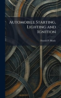 Automobile Starting, Lighting and Ignition - Harold P Manly - cover