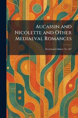 Aucassin and Nicolette and Other Mediaeval Romances: Everyman's Library No. 497 - cover
