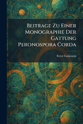 Beitrage Zu Einer Monographie Der Gattung Peronospora Corda - Ernst Gaumann - cover