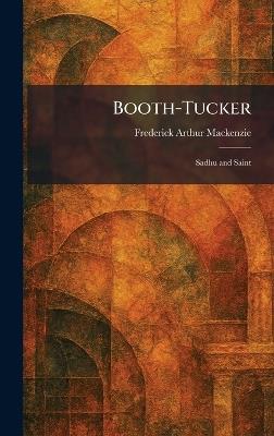 Booth-Tucker: Sadhu and Saint - Frederick Arthur MacKenzie - cover