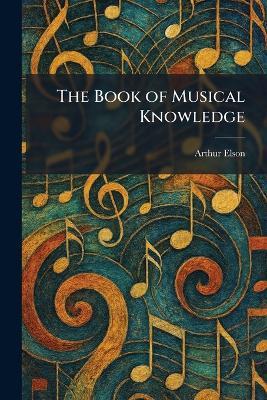 The Book of Musical Knowledge - Arthur Elson - cover