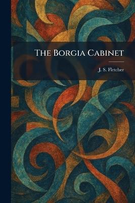 The Borgia Cabinet - J S Fletcher - cover