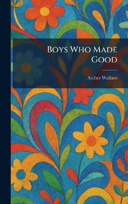 Boys Who Made Good - Archer Wallace - cover