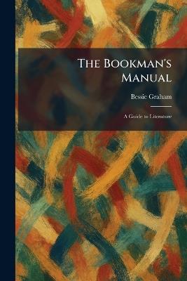 The Bookman's Manual: A Guide to Literature - Bessie Graham - cover